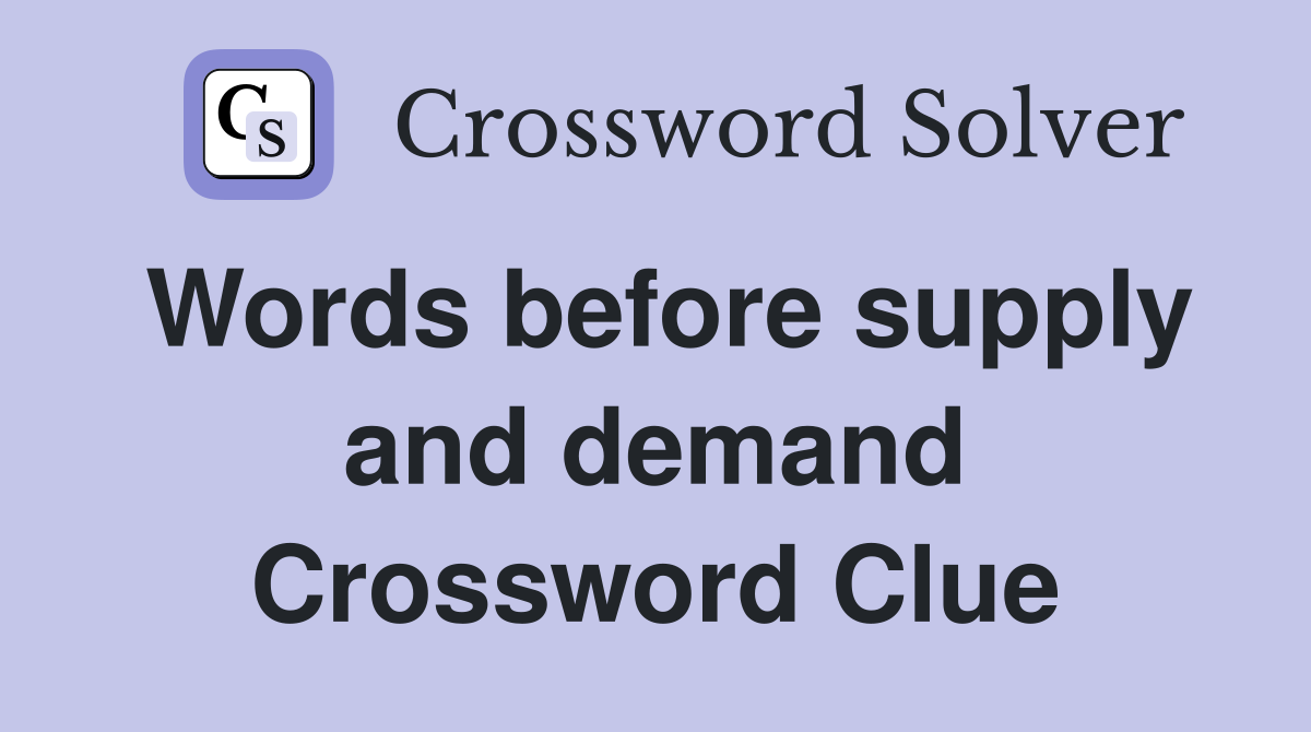 Words before supply and demand Crossword Clue