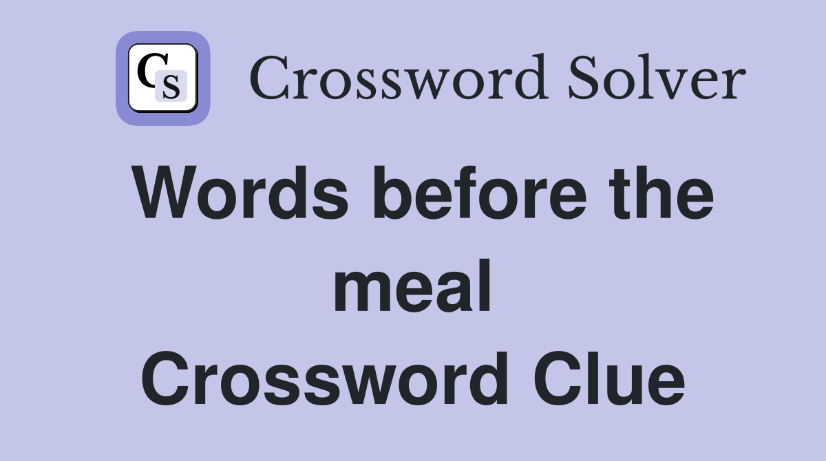 Words before the meal Crossword Clue