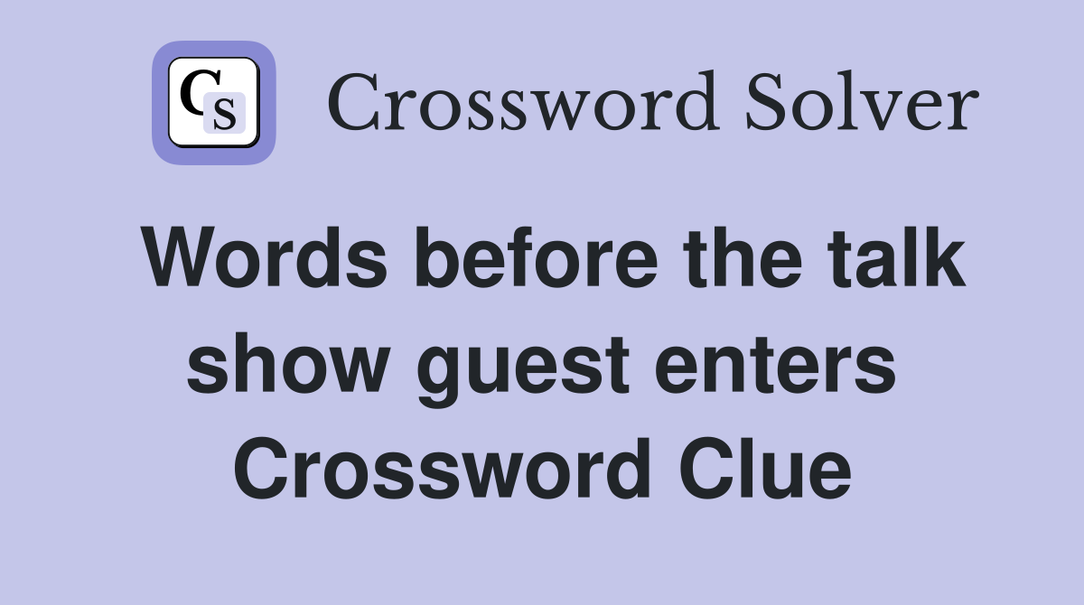 Words before the talk show guest enters Crossword Clue