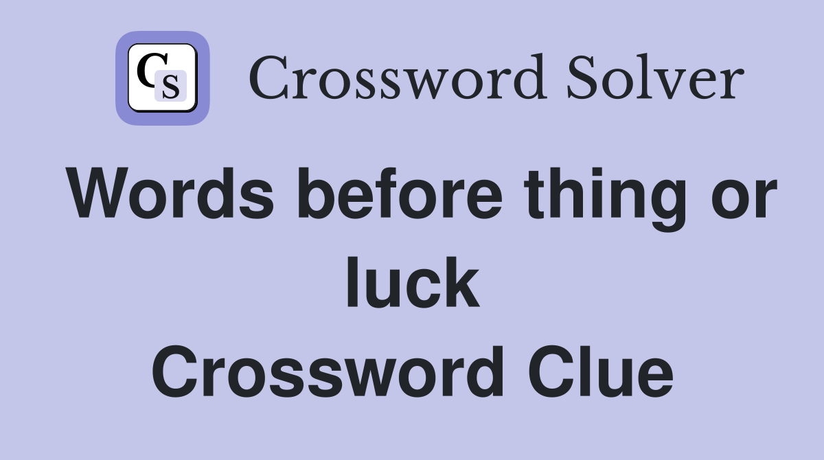 Words before thing or luck Crossword Clue