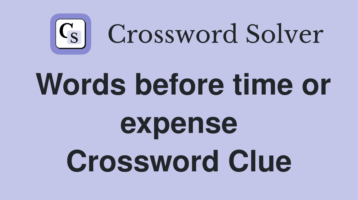 Words before time or expense Crossword Clue