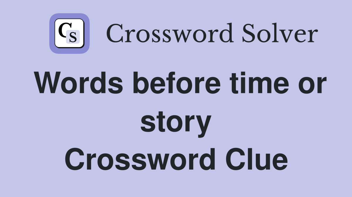 Words before time or story Crossword Clue