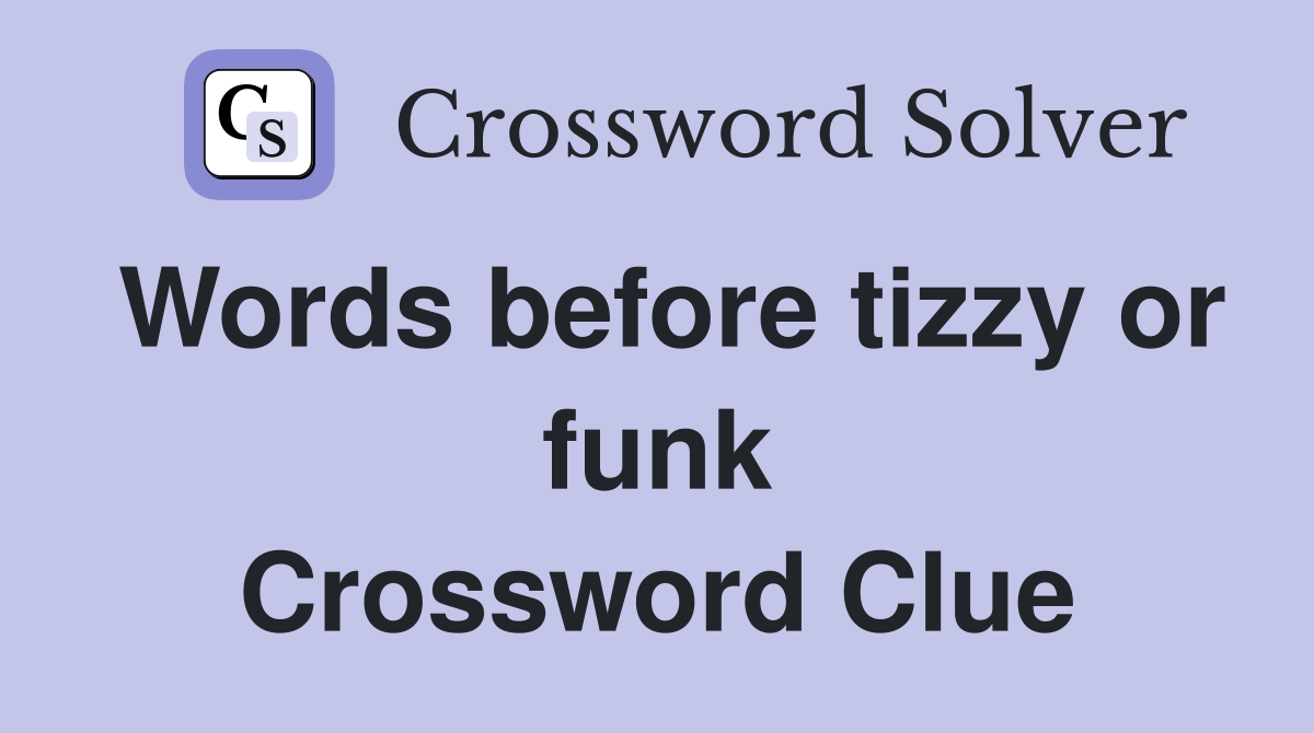 Words before tizzy or funk Crossword Clue