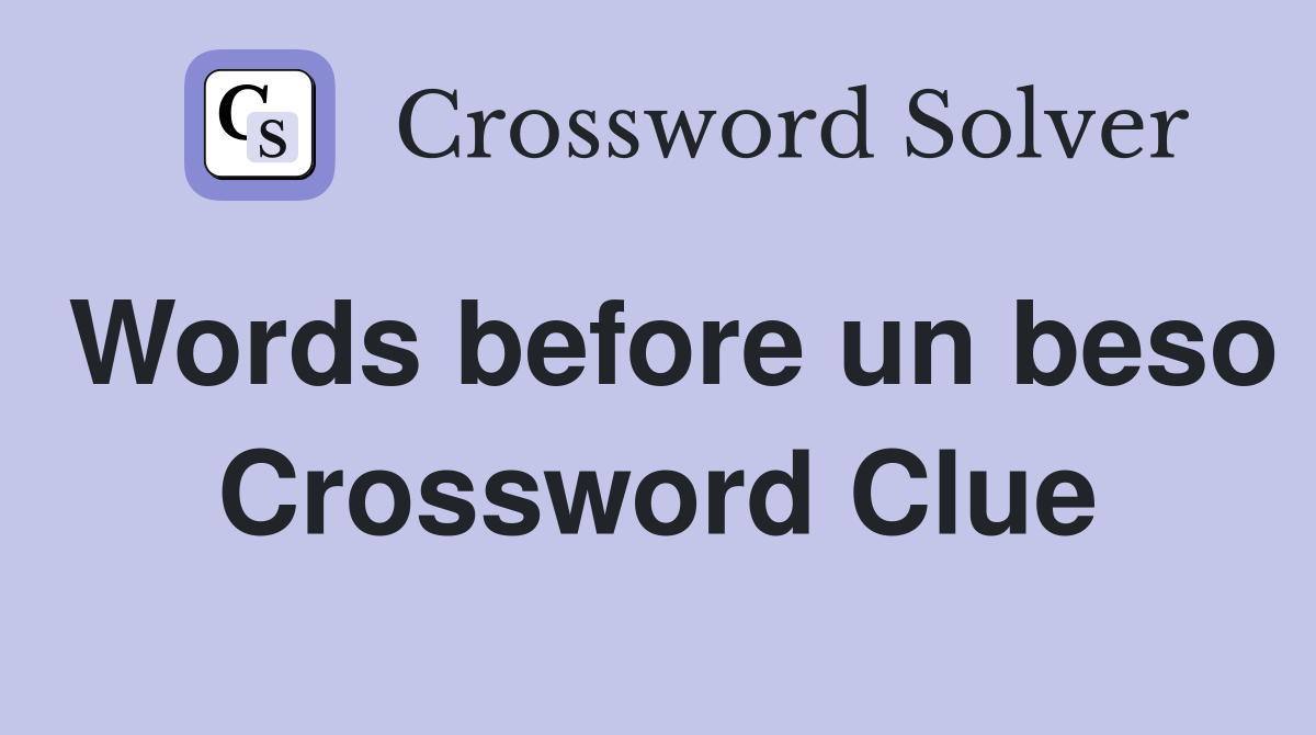 Words before un beso Crossword Clue