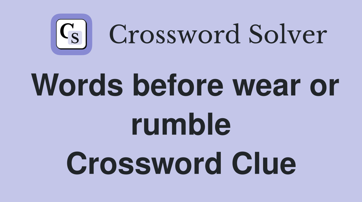 Words before wear or rumble Crossword Clue