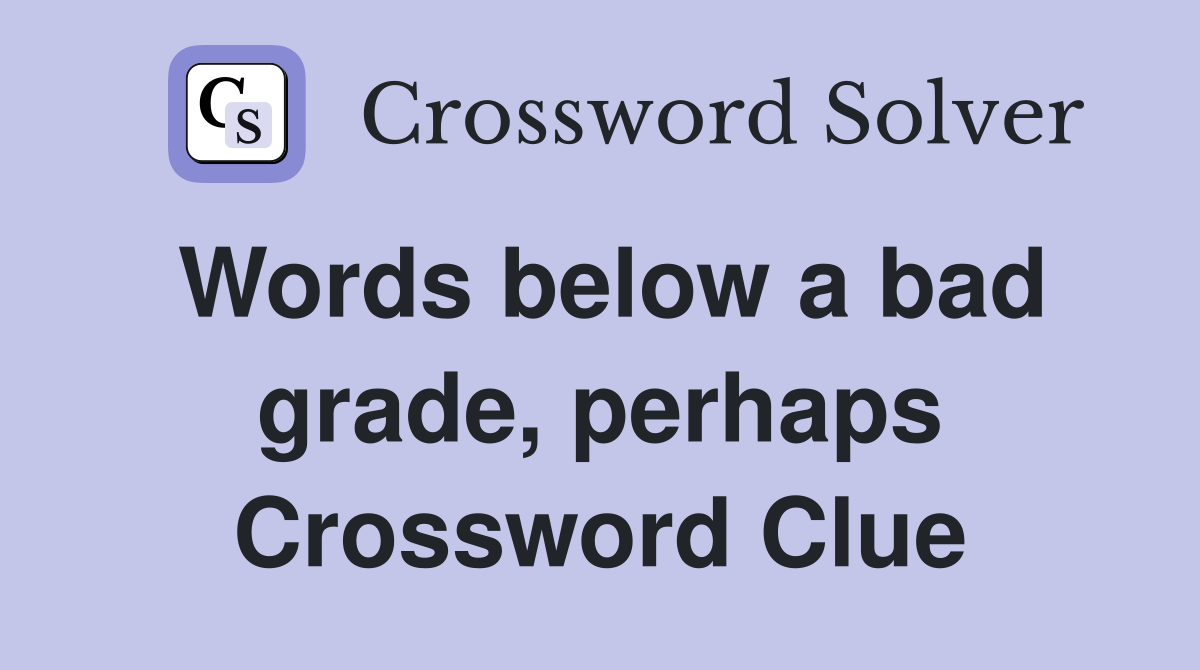 Words below a bad grade, perhaps Crossword Clue