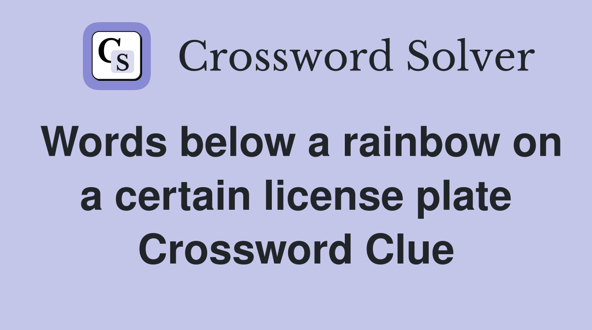 Words below a rainbow on a certain license plate Crossword Clue