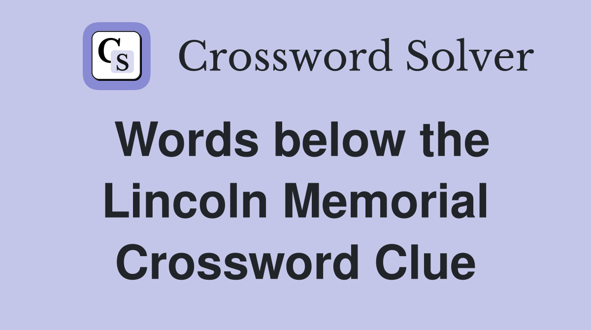 Words below the Lincoln Memorial Crossword Clue