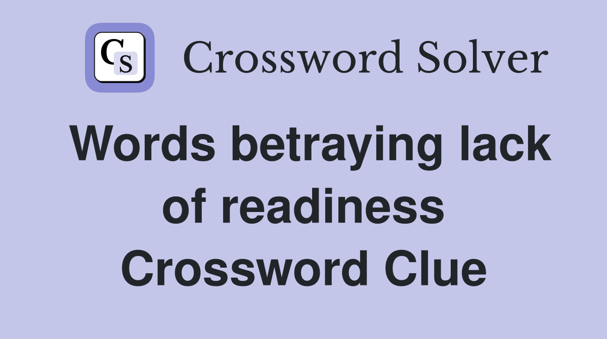Words betraying lack of readiness Crossword Clue