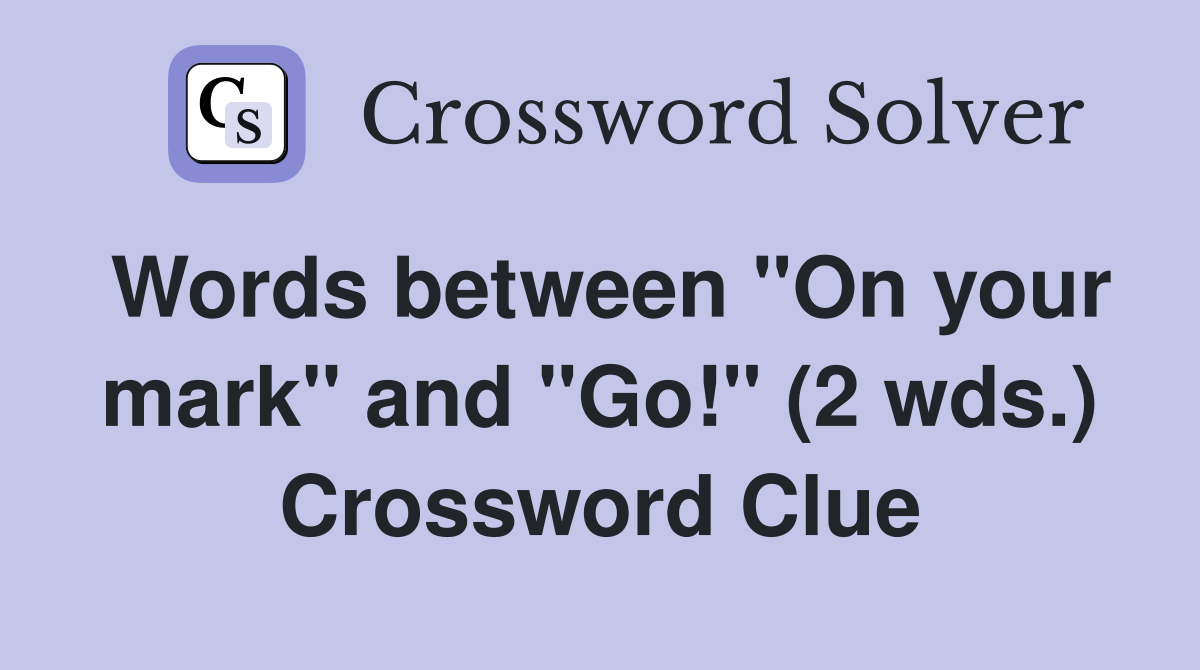 Words between "On your mark" and "Go!" (2 wds.) Crossword Clue
