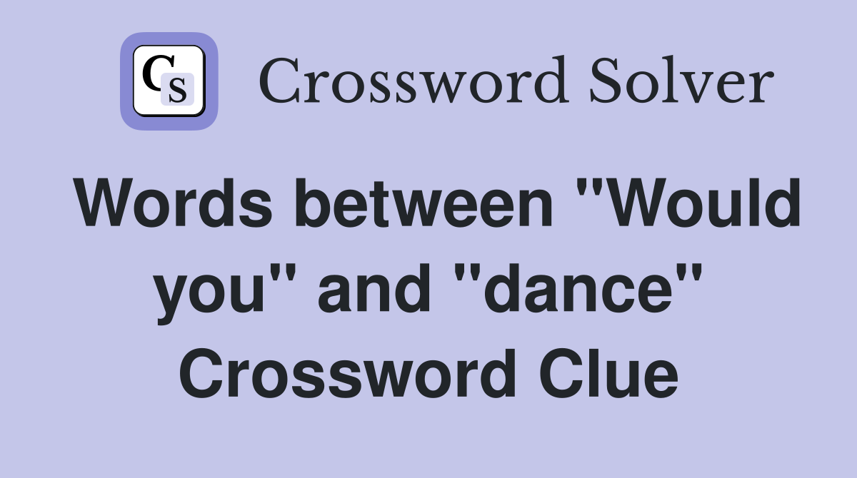 Words between "Would you" and "dance" Crossword Clue