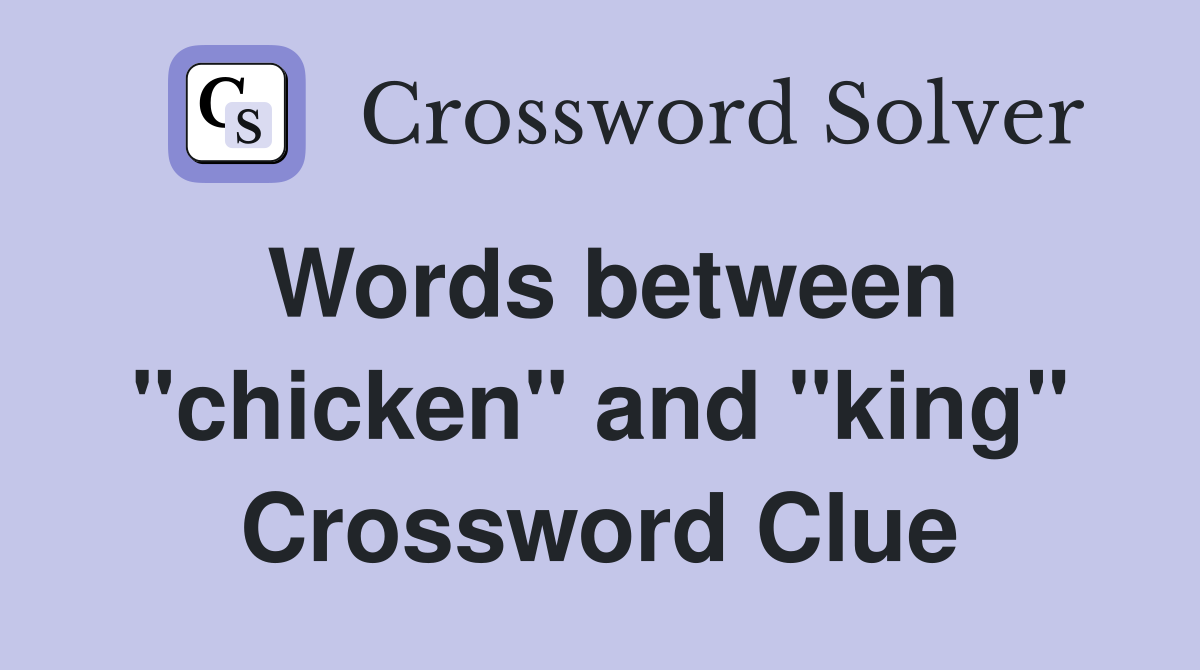 Words between "chicken" and "king" Crossword Clue