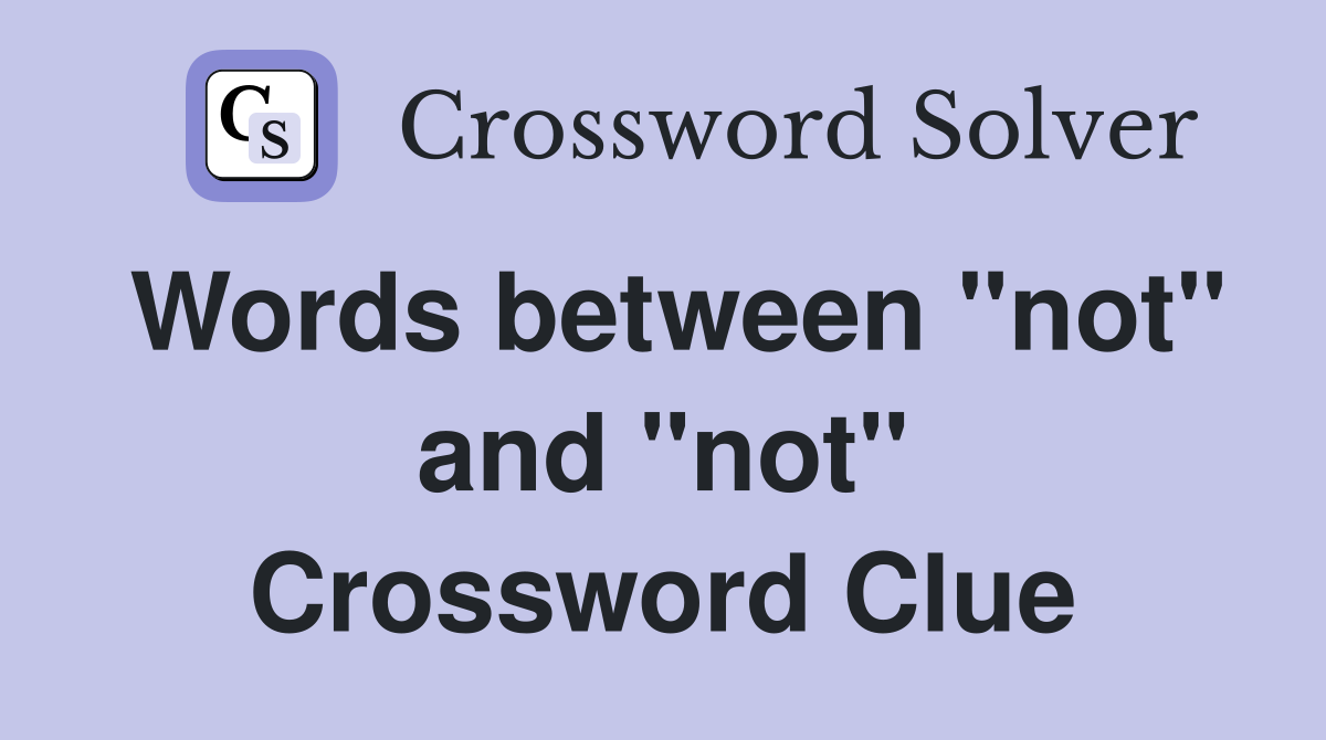 Words between "not" and "not" Crossword Clue