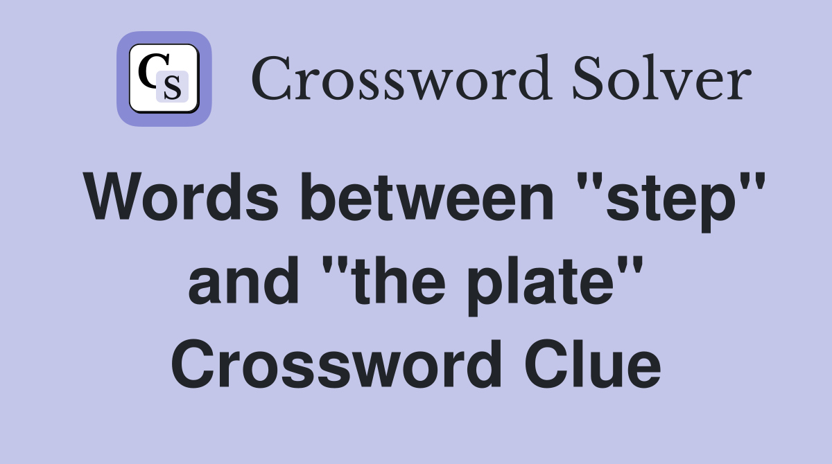 Words between "step" and "the plate" Crossword Clue