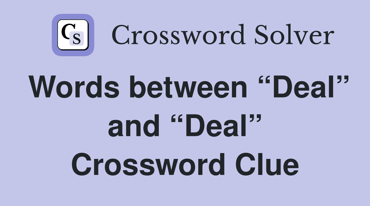 Words between “Deal” and “Deal” Crossword Clue