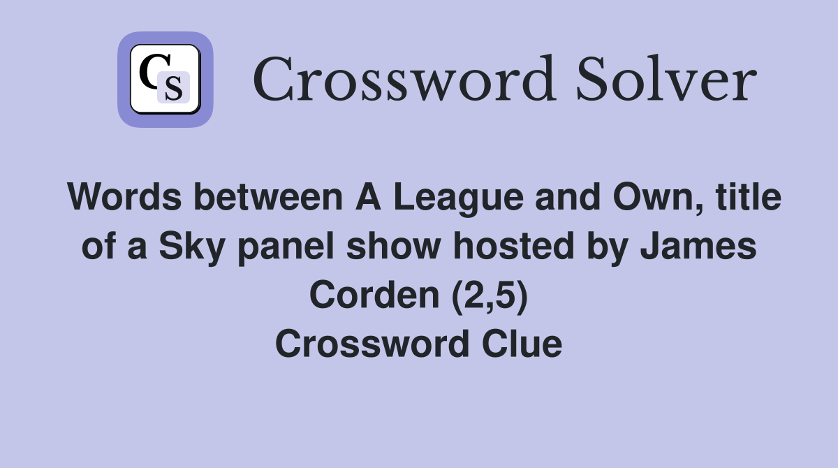 Words between A League and Own, title of a Sky panel show hosted by James Corden (2,5) Crossword Clue
