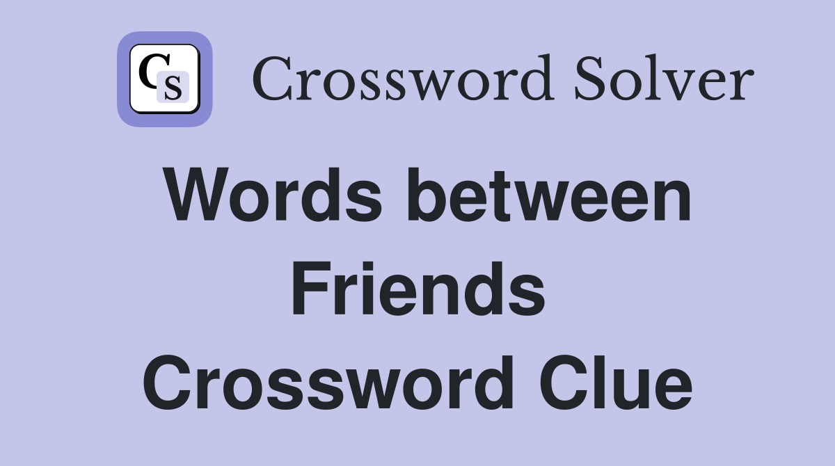 Words between Friends Crossword Clue