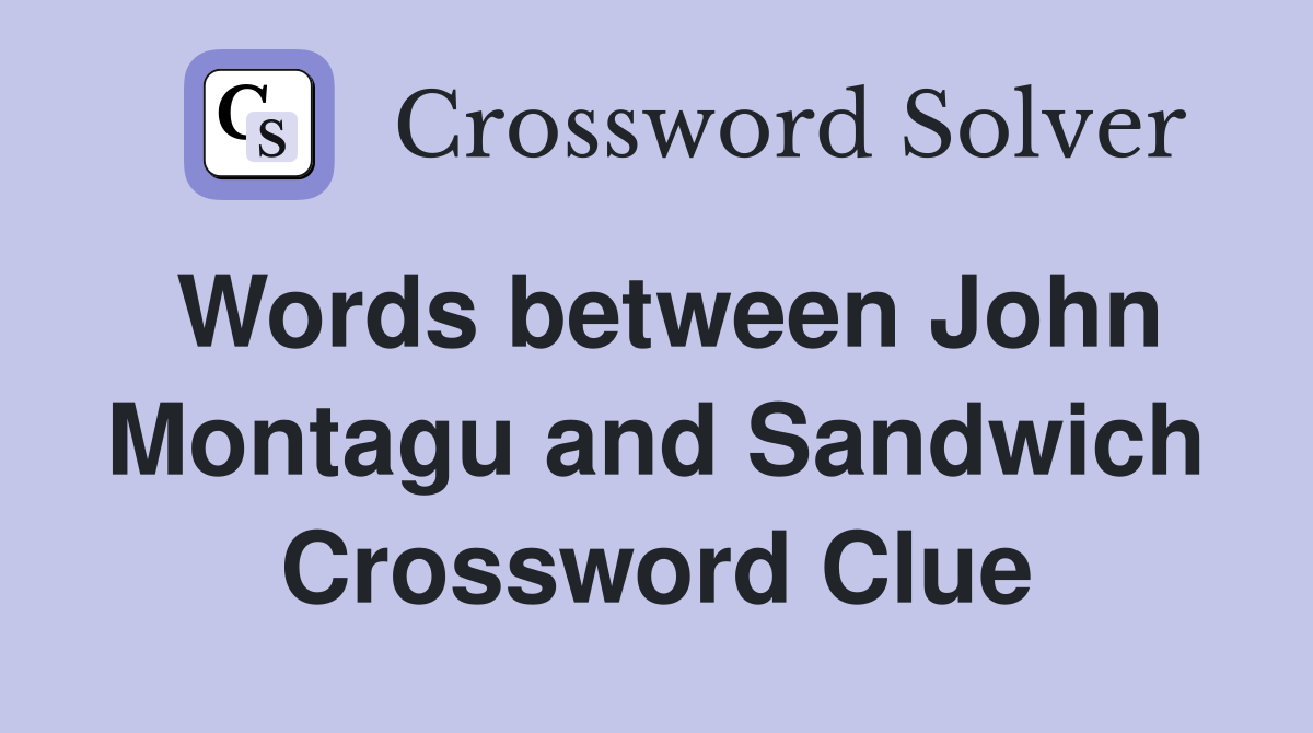 Words between John Montagu and Sandwich Crossword Clue