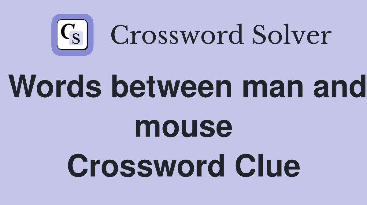 Words between man and mouse Crossword Clue