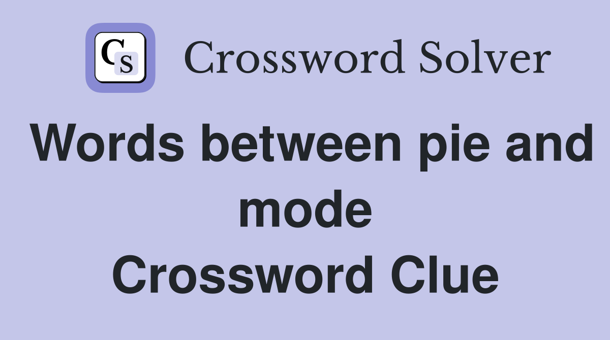 Words between pie and mode Crossword Clue