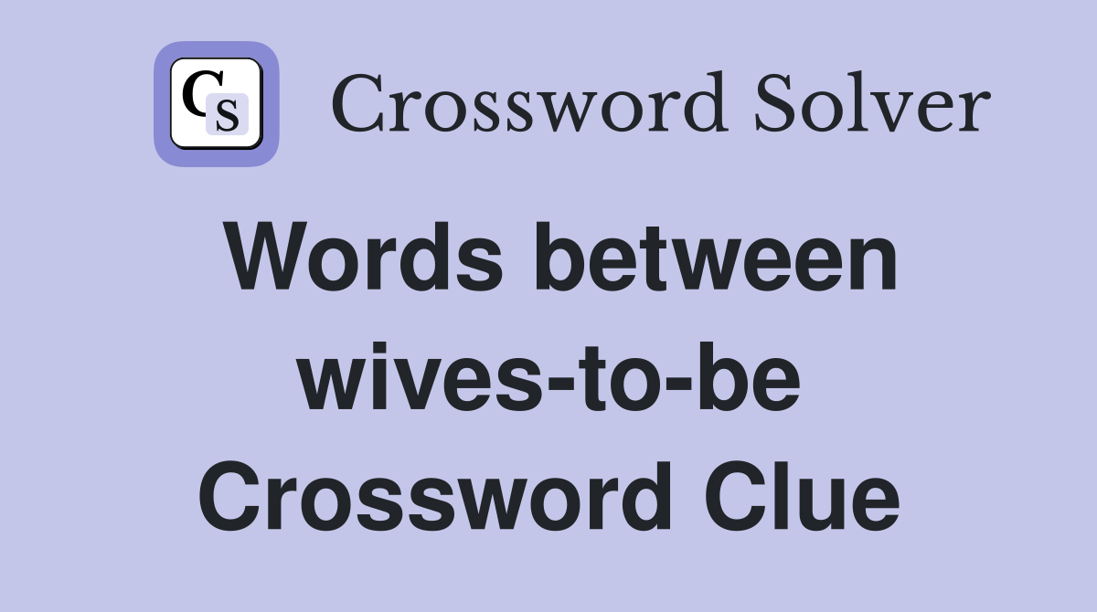 Words between wives-to-be Crossword Clue