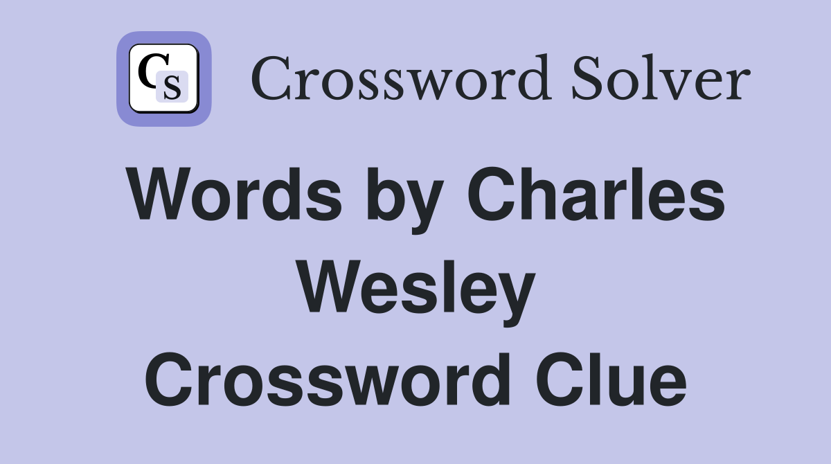 Words by Charles Wesley Crossword Clue