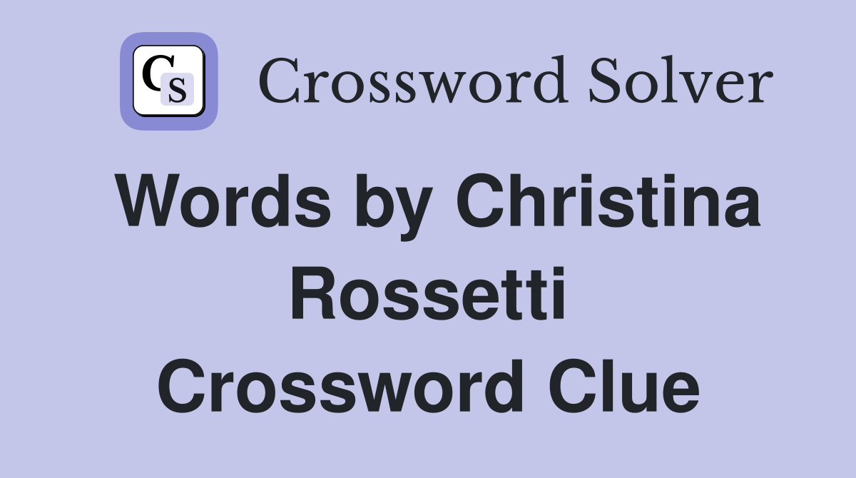 Words by Christina Rossetti Crossword Clue