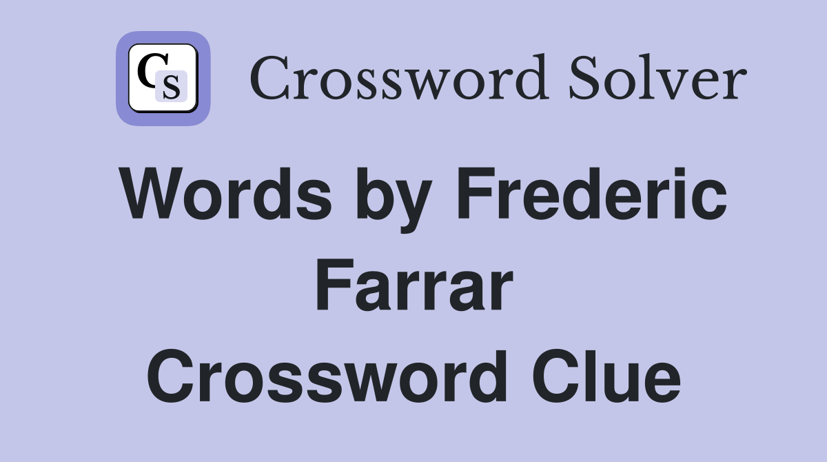 Words by Frederic Farrar Crossword Clue