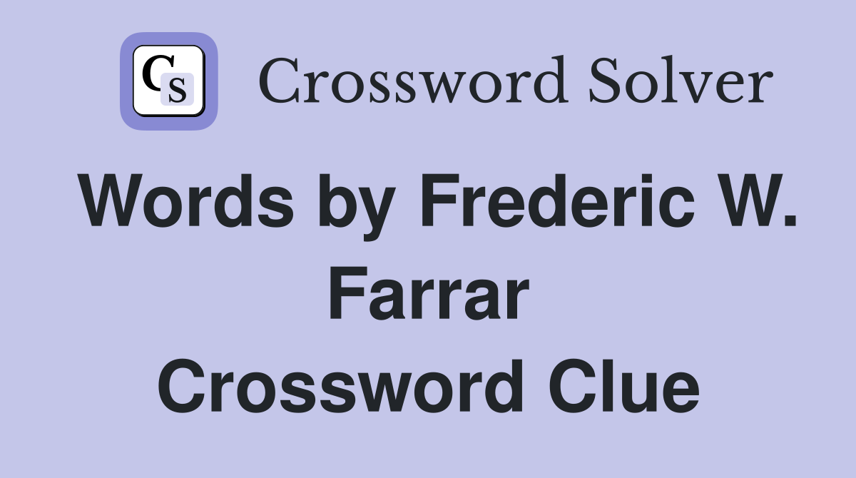 Words by Frederic W. Farrar Crossword Clue
