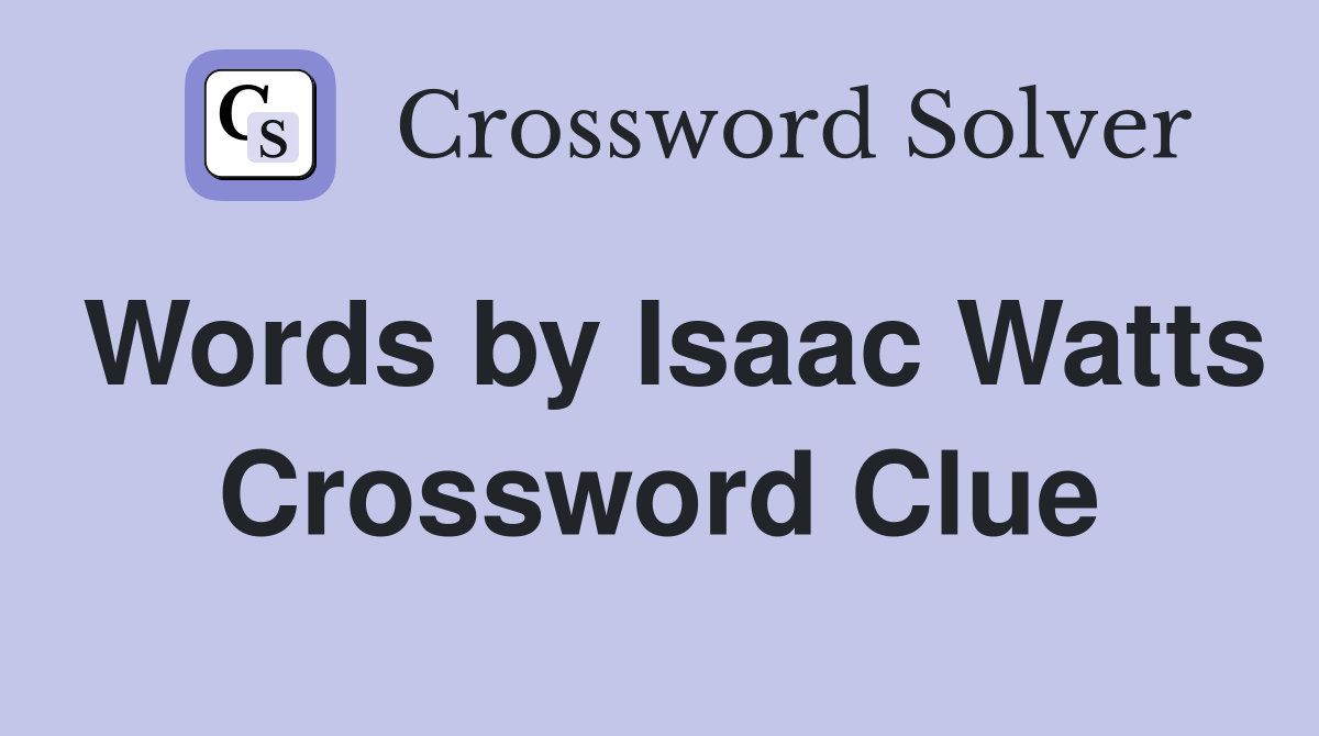 Words by Isaac Watts Crossword Clue
