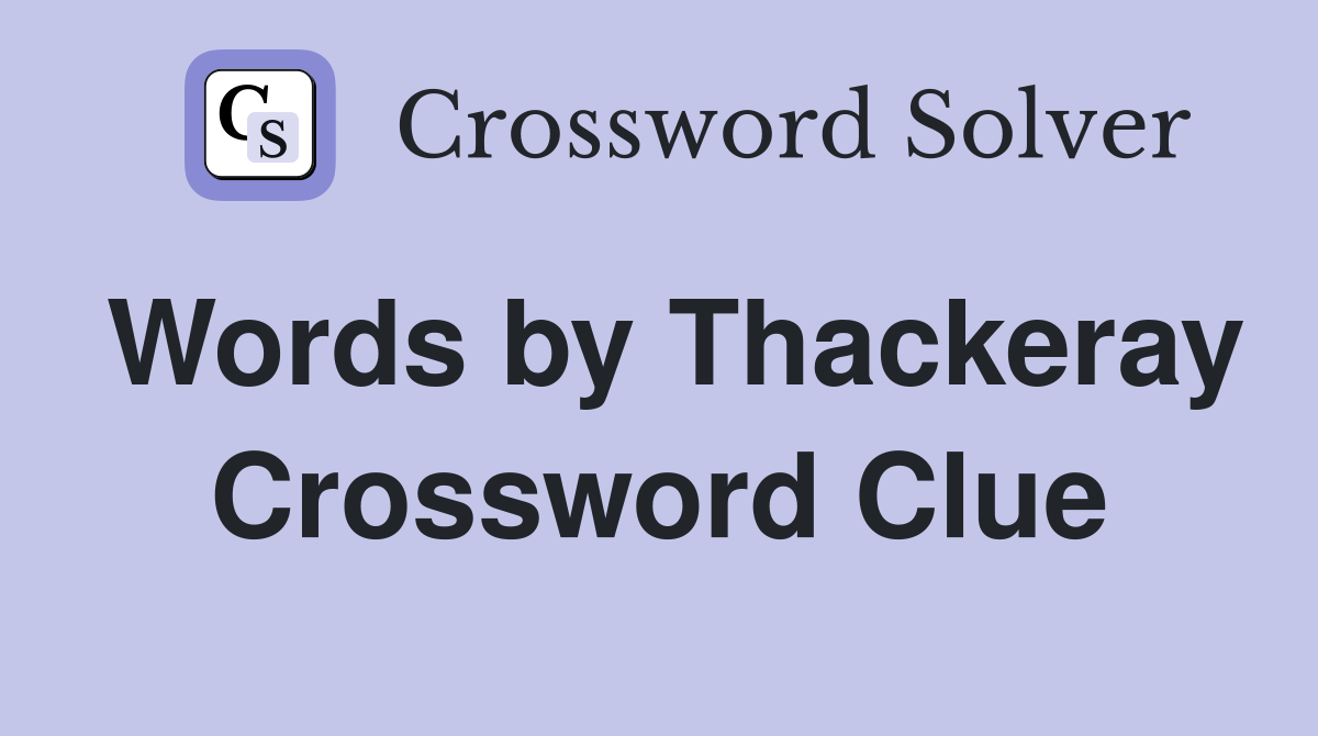 Words by Thackeray Crossword Clue