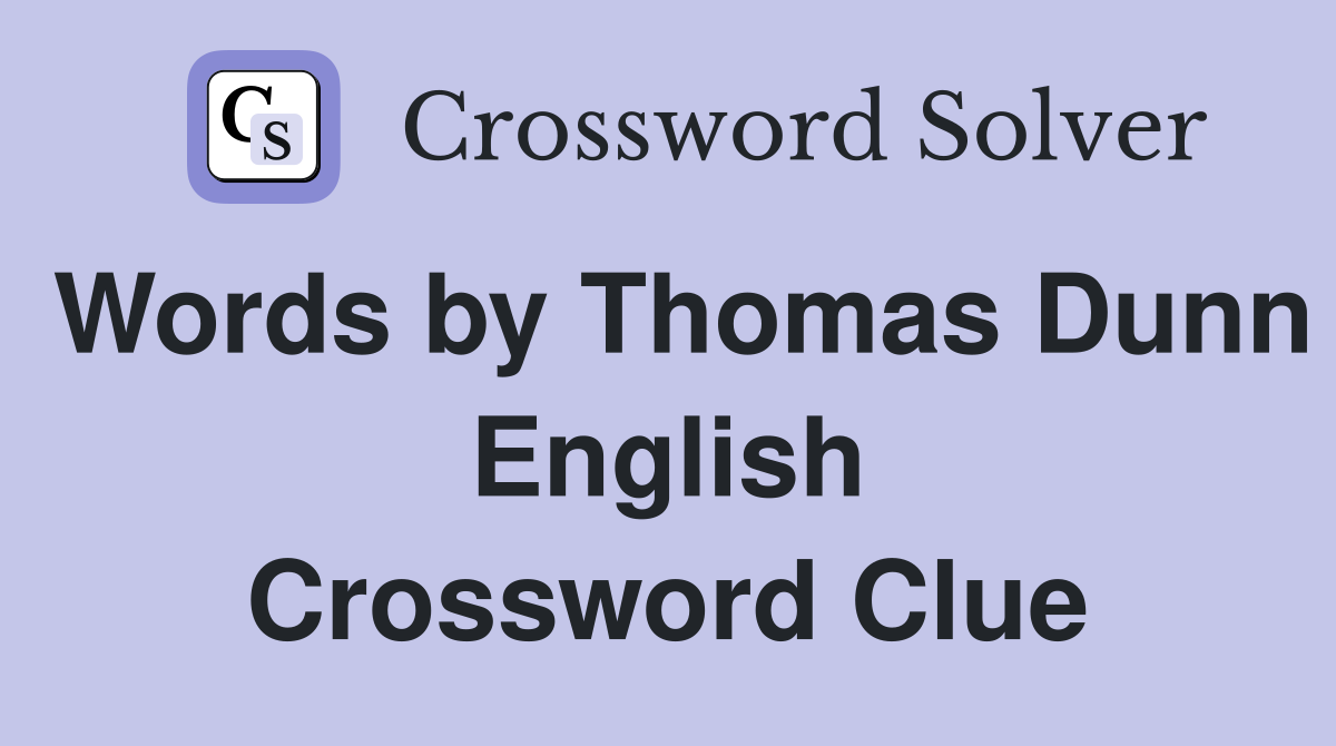 Words by Thomas Dunn English Crossword Clue