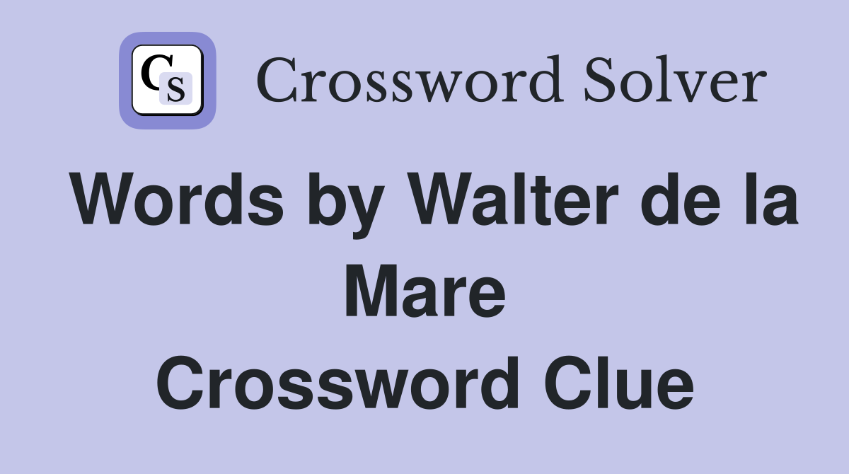 Words by Walter de la Mare Crossword Clue