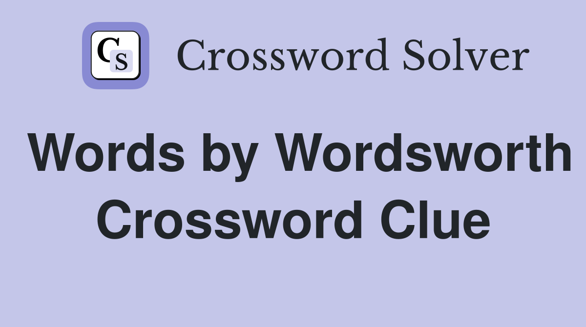 Words by Wordsworth Crossword Clue