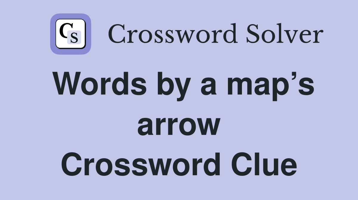 Words by a map’s arrow Crossword Clue