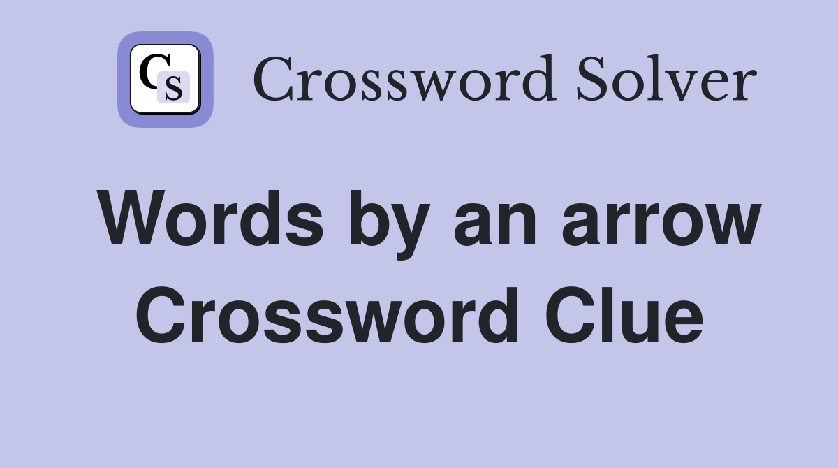 Words by an arrow Crossword Clue