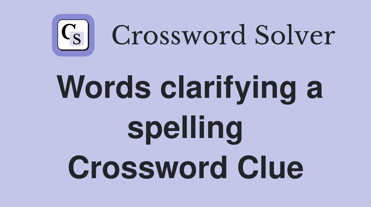 Words clarifying a spelling Crossword Clue