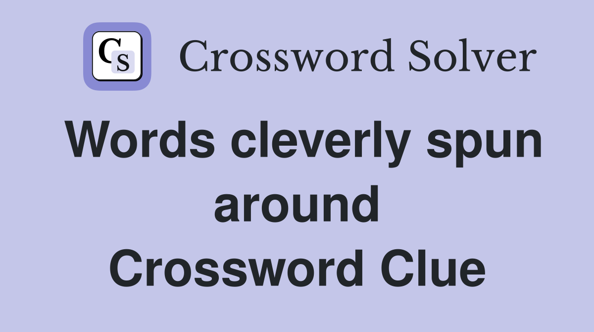 Words cleverly spun around Crossword Clue