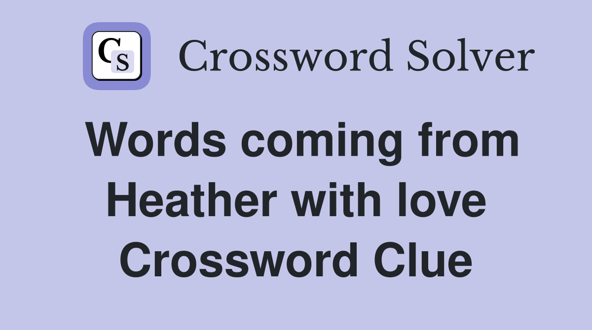 Words coming from Heather with love Crossword Clue
