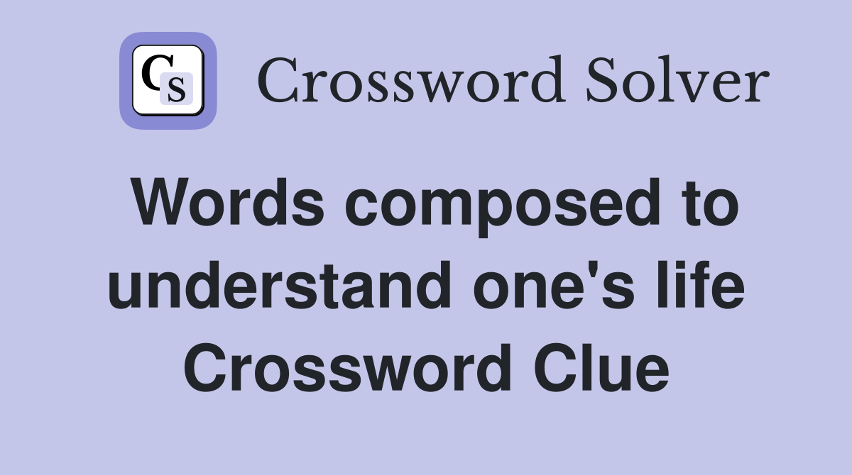 Words composed to understand one's life Crossword Clue