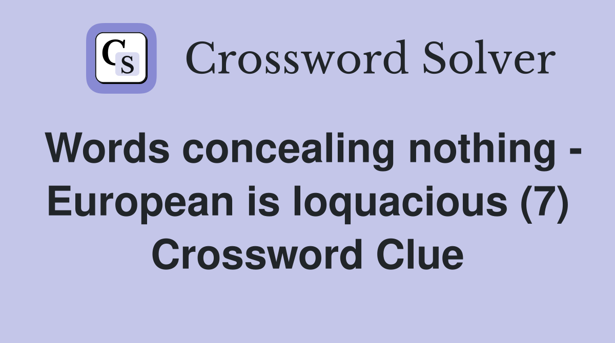 Words concealing nothing - European is loquacious (7) Crossword Clue