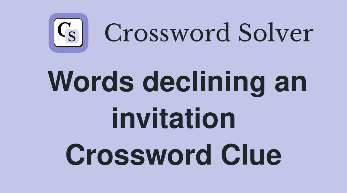 Words declining an invitation Crossword Clue