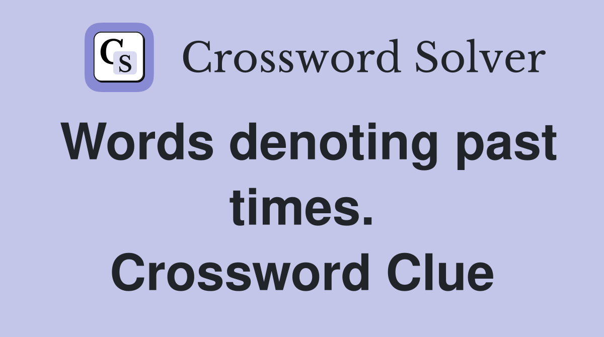 Words denoting past times. Crossword Clue