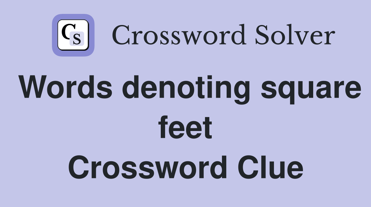 Words denoting square feet Crossword Clue