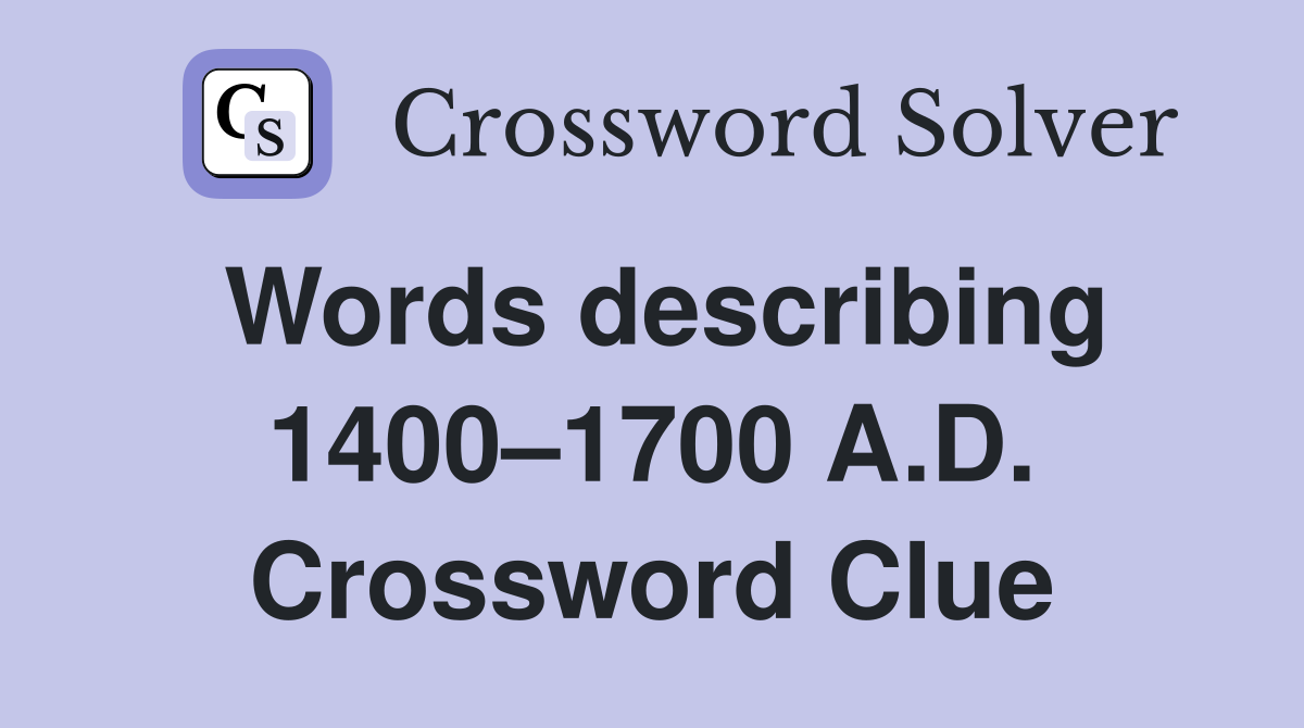 Words describing 1400–1700 A.D. Crossword Clue