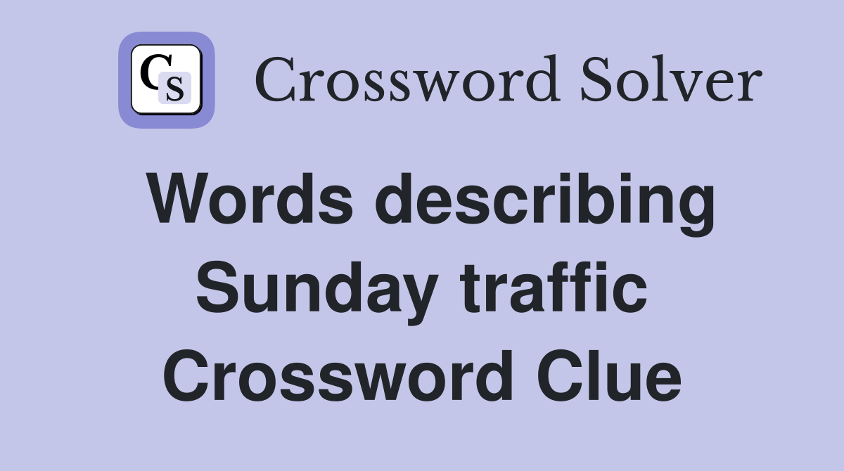 Words describing Sunday traffic Crossword Clue