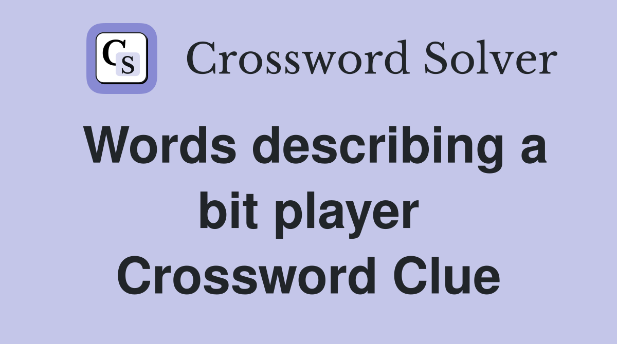 Words describing a bit player Crossword Clue