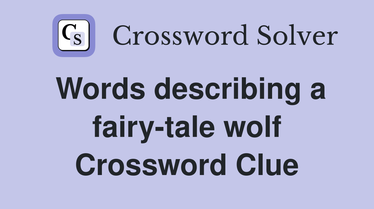Words describing a fairy-tale wolf Crossword Clue