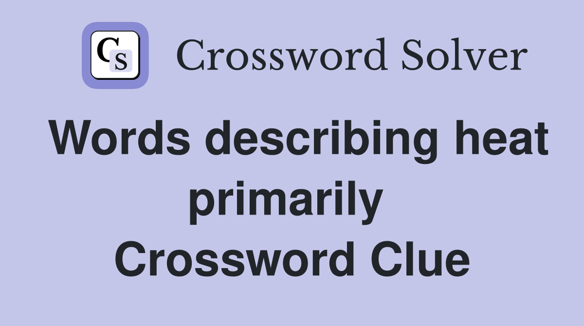 Words describing heat primarily  Crossword Clue
