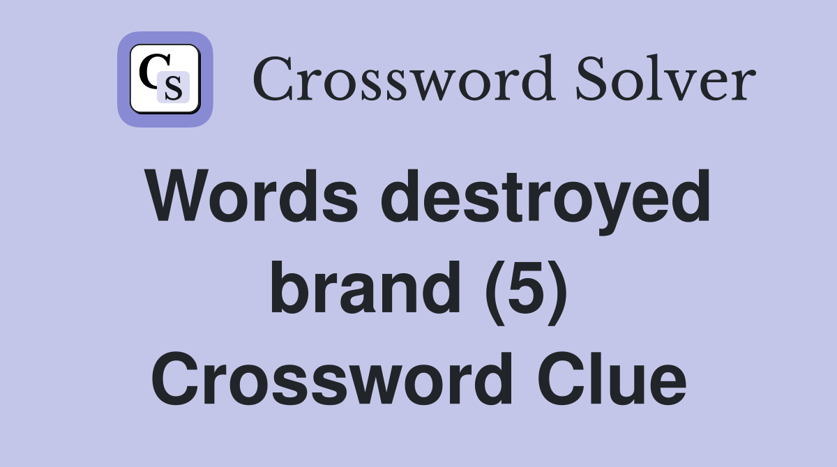 Words destroyed brand (5) Crossword Clue